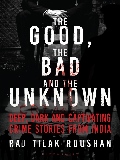 Title details for The Good, the Bad and the Unknown by Raj Tilak Roushan - Available